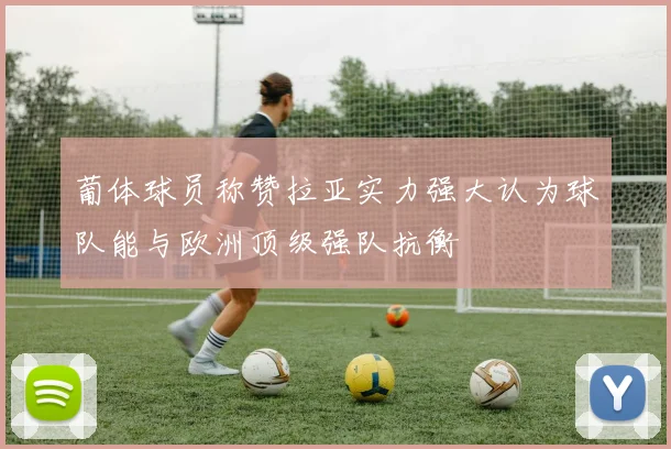 葡体球员称赞拉亚实力强大认为球队能与欧洲顶级强队抗衡